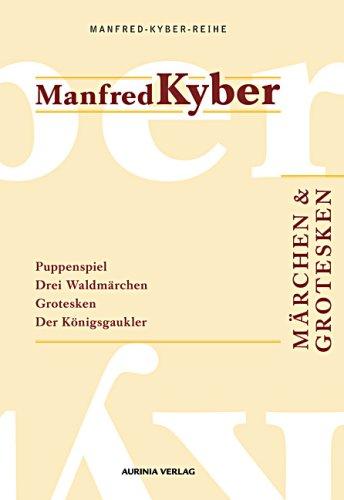 Märchen und Grotesken. Manfred-Kyber-Reihe Band III: Puppenspiel. Neue Märchen /Drei Waldmärchen /Grotesken /Der Königsgaukler - ein indisches Märchen