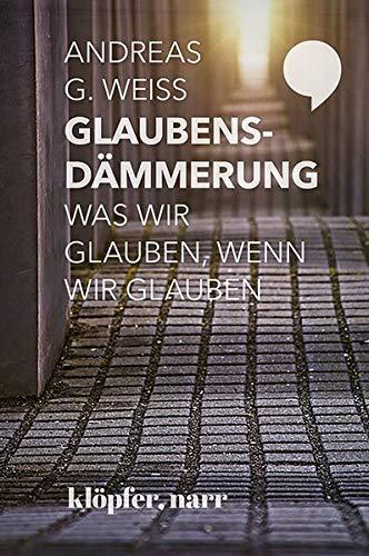 Glaubensdämmerung: Was wir glauben, wenn wir glauben