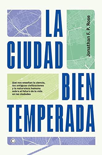 La ciudad bien temperada: Qué nos enseñan la ciencia, las antiguas civilizaciones y la naturaleza humana sobre el futuro de la vida en las ciudades