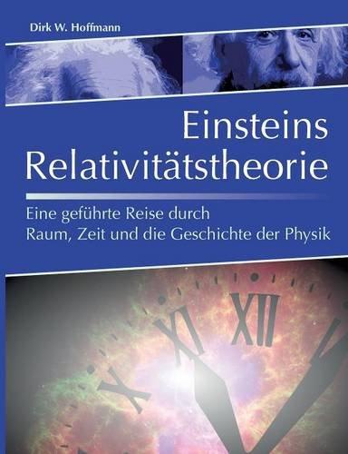 Einsteins Relativitätstheorie: Eine geführte Reise durch Raum, Zeit und die Geschichte der Physik