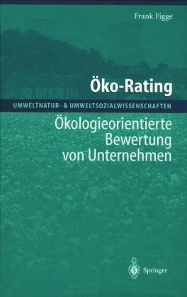 Öko-Rating: Ökologieorientierte Bewertung von Unternehmen von Unternehmen: (Umweltnatur- & Umweltsozialwissenschaften)