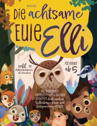 Die achtsame Eule Elli: Mit spannenden Tiergeschichten & Übungen spielerisch Achtsamkeit, Selbstbewusstsein und Entspannung fördern inkl. 30 Achtsamkeitskarten als Download | Für Kinder ab 5