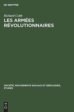 Richard Cobb: Les Armées Révolutionnaires. Volume 1: Instrument de la terreur dans les départements. Avril 1793–Floréal An II (Société, Mouvements sociaux et Idéologies, Etudes, 2, 1, Band 2)