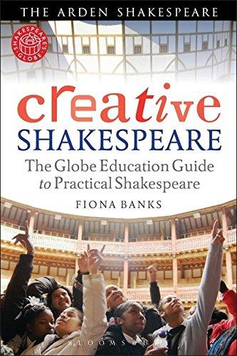 Creative Shakespeare: The Globe Education Guide to Practical Shakespeare (Arden Shakespeare)