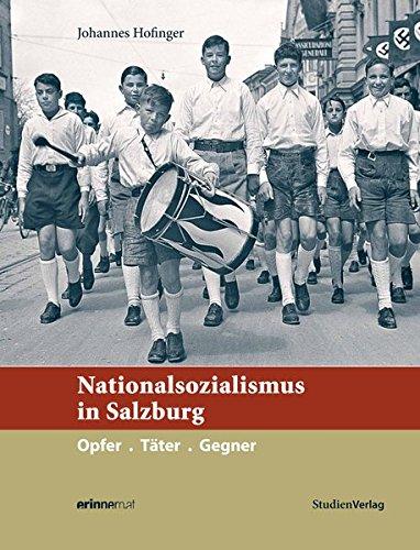 Nationalsozialismus in Salzburg: Opfer. Täter. Gegner. (Nationalsozialismus in den österreichischen Bundesländern)