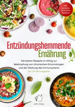 Entzündungshemmende Ernährung: Die besten Rezepte im Alltag zur Bekämpfung von chronischen Entzündungen und der Stärkung des Immunsystems inkl. Ernährungsplan