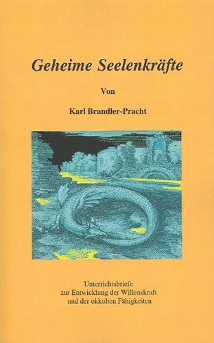 Geheime Seelenkräfte: Unterrichtsbriefe zur Entwicklung der Willenskraft und der okkulten Fähigkeiten