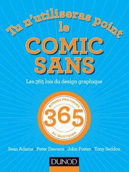 Tu n'utiliseras point le Comic Sans : les 365 lois du design graphique : 365 bonnes pratiques au quotidien