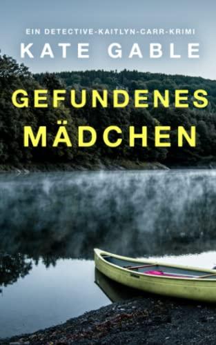 Gefundenes Mädchen: Ein Detective-Kaitlyn-Carr-Krimi (Vermisstes Mädchen, Band 3)