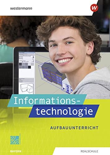 Informationstechnologie / Informationstechnologie - Ausgabe 2022 für Realschulen in Bayern: Ausgabe 2022 für Realschulen in Bayern / Schülerband Aufbauunterricht