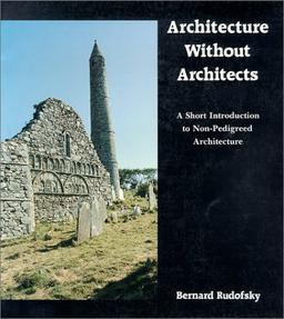 Architecture Without Architects: A Short Introduction to Non-Pedigreed Architecture