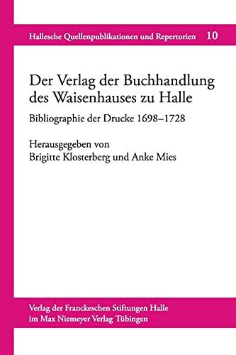 Der Verlag der Buchhandlung des Waisenhauses zu Halle: Bibliographie der Drucke (1698-1728) (Hallesche Quellenpublikationen Und Repertorien)