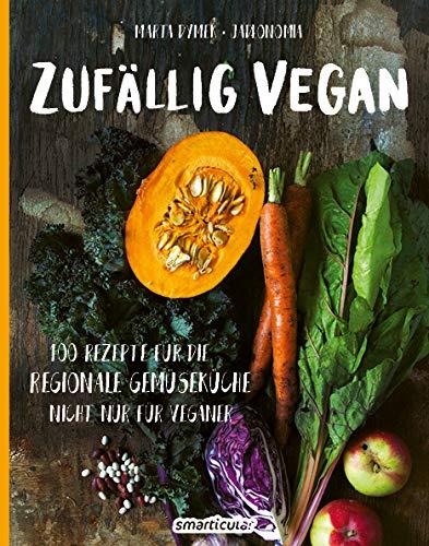 Zufällig vegan: 100 Rezepte für die regionale Gemüseküche - nicht nur für Veganer