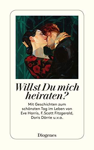 Willst Du mich heiraten?: Mit Geschichten zum schönsten Tag im Leben von Eve Harris, F. Scott Fitzgerald, Doris Dörrie u.v.a. (detebe)