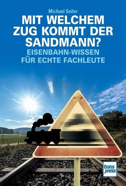 Mit welchem Zug kommt der Sandmann?: Eisenbahn-Wissen für echte Fachleute