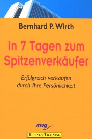 In sieben Tagen zum Spitzenverkäufer. Erfolgreich verkaufen durch Ihre Persönlichkeit