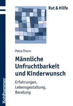 Männliche Unfruchtbarkeit und Kinderwunsch - Erfahrungen, Lebensgestaltung, Beratung (Rat Und Hilfe)