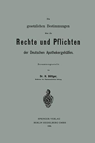 Die Gesetzlichen Bestimmungen über die Rechte und Pflichten der Deutschen Apothekergehülfen