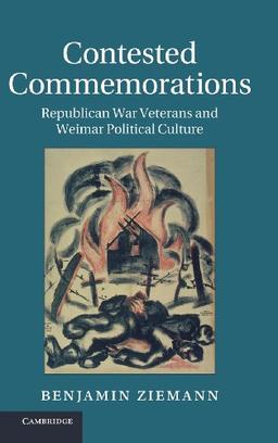 Contested Commemorations: Republican War Veterans and Weimar Political Culture (Studies in the Social and Cultural History of Modern Warfare, Band 36)