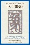 The Numerology of the I Ching: A Revolutionary Perspective on Death, the Soul, and What Really Happens in the Life to Come: A Sourcebook of Symbols, Structutres and Traditional Wisdom