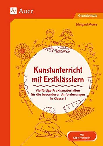 Kunstunterricht mit Erstklässlern: Vielfältige Praxismaterialien für die besonderen Anforderungen in Klasse 1 (Fachunterricht mit Erstklässlern)