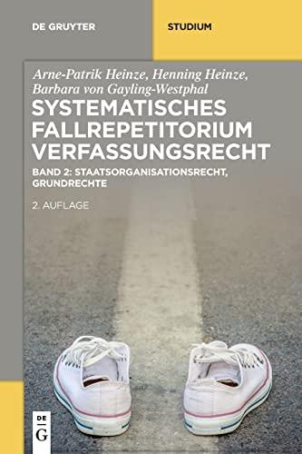 Systematisches Fallrepetitorium Verfassungsrecht: Staatsorganisationsrecht, Grundrechte (De Gruyter Studium)