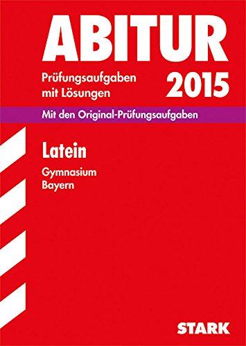 Abitur-Prüfungsaufgaben Gymnasium Bayern. Mit Lösungen / Latein 2015: Mit den Original-Prüfungsaufgaben