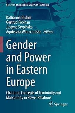 Gender and Power in Eastern Europe: Changing Concepts of Femininity and Masculinity in Power Relations (Societies and Political Orders in Transition)