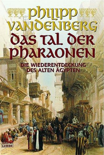 Das Tal der Pharaonen: Die Wiederentdeckung des Alten Ägypten: Die Wiederentdeckung des alten Ägyptens