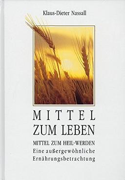 Mittel zum Leben Mittel zum Heil-Werden Eine außergewöhnliche Ernährungsbetrachtung