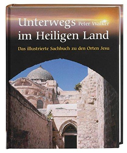 Unterwegs im Heiligen Land: Das illustrierte Sachbuch zu den Orten Jesu