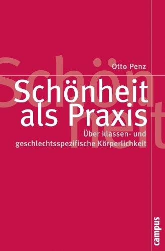 Schönheit als Praxis: Über klassen- und geschlechtsspezifische Körperlichkeit (Politik der Geschlechterverhältnisse)