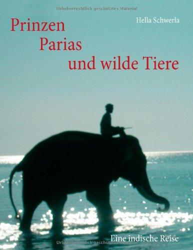 Prinzen, Parias und wilde Tiere: Eine indische Reise