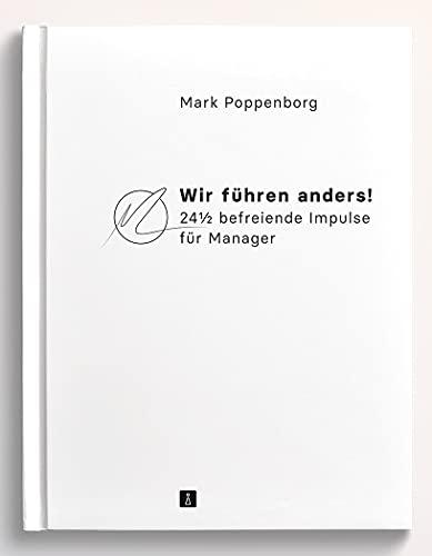 Wir führen anders! 24½ befreiende Impulse für Manager | Moderne Führung für wirksame Organisationsentwicklung und mehr Mitarbeitermotivation (Future Leadership)