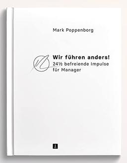 Wir führen anders! 24½ befreiende Impulse für Manager | Moderne Führung für wirksame Organisationsentwicklung und mehr Mitarbeitermotivation (Future Leadership)