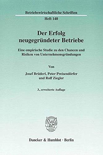 Der Erfolg neugegründeter Betriebe.: Eine empirische Studie zu den Chancen und Risiken von Unternehmensgründungen. (Betriebswirtschaftliche Schriften)