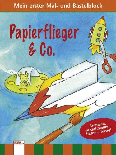 Mein erster Mal- und Bastelblock - Papierflieger & Co: Anmalen, ausschneiden, falten - fertig!