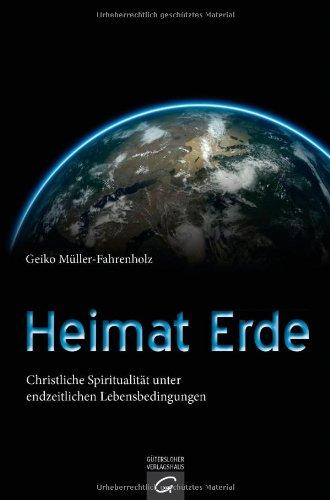 Heimat Erde: Christliche Spiritualität unter endzeitlichen Lebensbedingungen