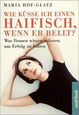 Wie küsse ich einen Haifisch, wenn er bellt? Was Frauen wissen müssen, um Erfolg zu haben