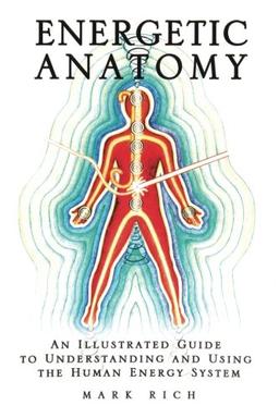 Energetic Anatomy: An Illustrated Guide to Understanding and Using the Human Energy System