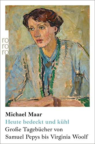 Heute bedeckt und kühl: Große Tagebücher von Samuel Pepys bis Virginia Woolf