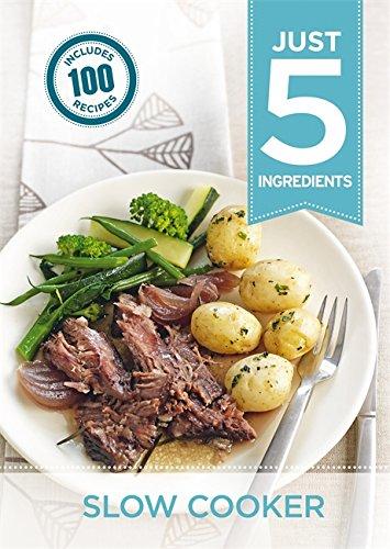 Just 5:Slow Cooker: Make life simple with over 100 recipes using 5 ingredients or fewer