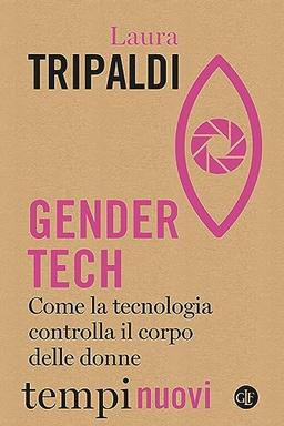 Gender tech. Come la tecnologia controlla il corpo delle donne (Tempi nuovi)