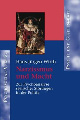 Narzissmus und Macht. Zur Psychoanalyse seelischer Störungen in der Politik