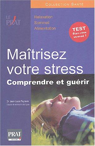 Maîtrisez votre stress : comprendre et guérir : relaxation, sommeil, alimentation