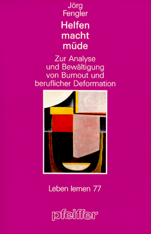 Helfen macht müde. Zur Analyse und Bewältigung von Burnout und beruflicher Deformation (Leben Lernen 77)