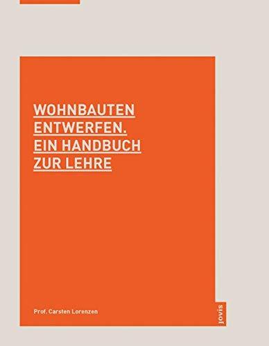 Wohnbauten entwerfen. Ein Handbuch zur Lehre: Prof. Carsten Lorenzen 2006–2019