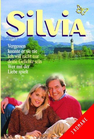 Silvia : Vergessen konnte er sie nie; Ich will nicht nur deine Geliebte sein; Wer mit der Liebe spielt