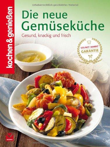 Kochen & Genießen: Die neue Gemüseküche: Gesund, knackig und frisch