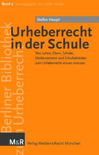 Urheberrecht in der Schule: Was Lehrer, Eltern, Schüler, Medienzentren und Schulbehörden vom Urheberrecht wissen sollten